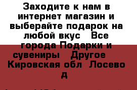 Заходите к нам в интернет-магазин и выберайте подарок на любой вкус - Все города Подарки и сувениры » Другое   . Кировская обл.,Лосево д.
